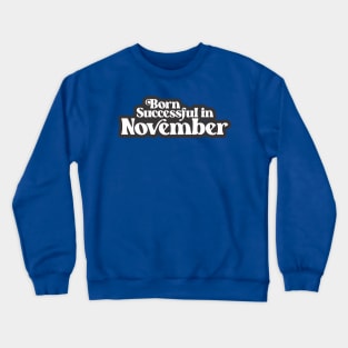 Born Successful in November - Birth Month (3) - Birthday Crewneck Sweatshirt